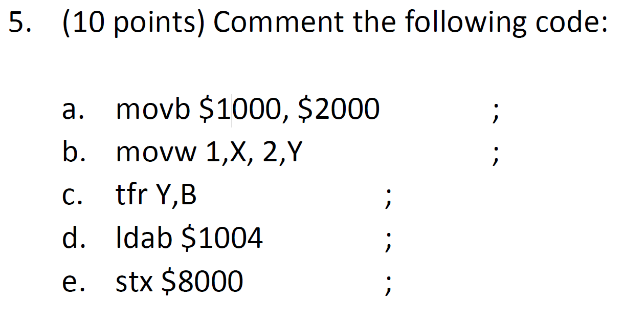 5. (10 points) Comment the following code: a. movb $1000,$2000; b.