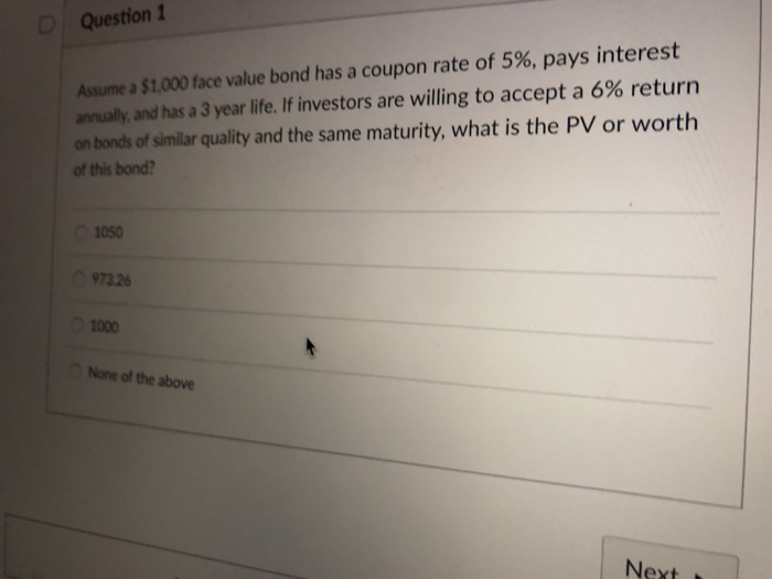 Question 1 Assume a $1,000 face value bond has a coupon