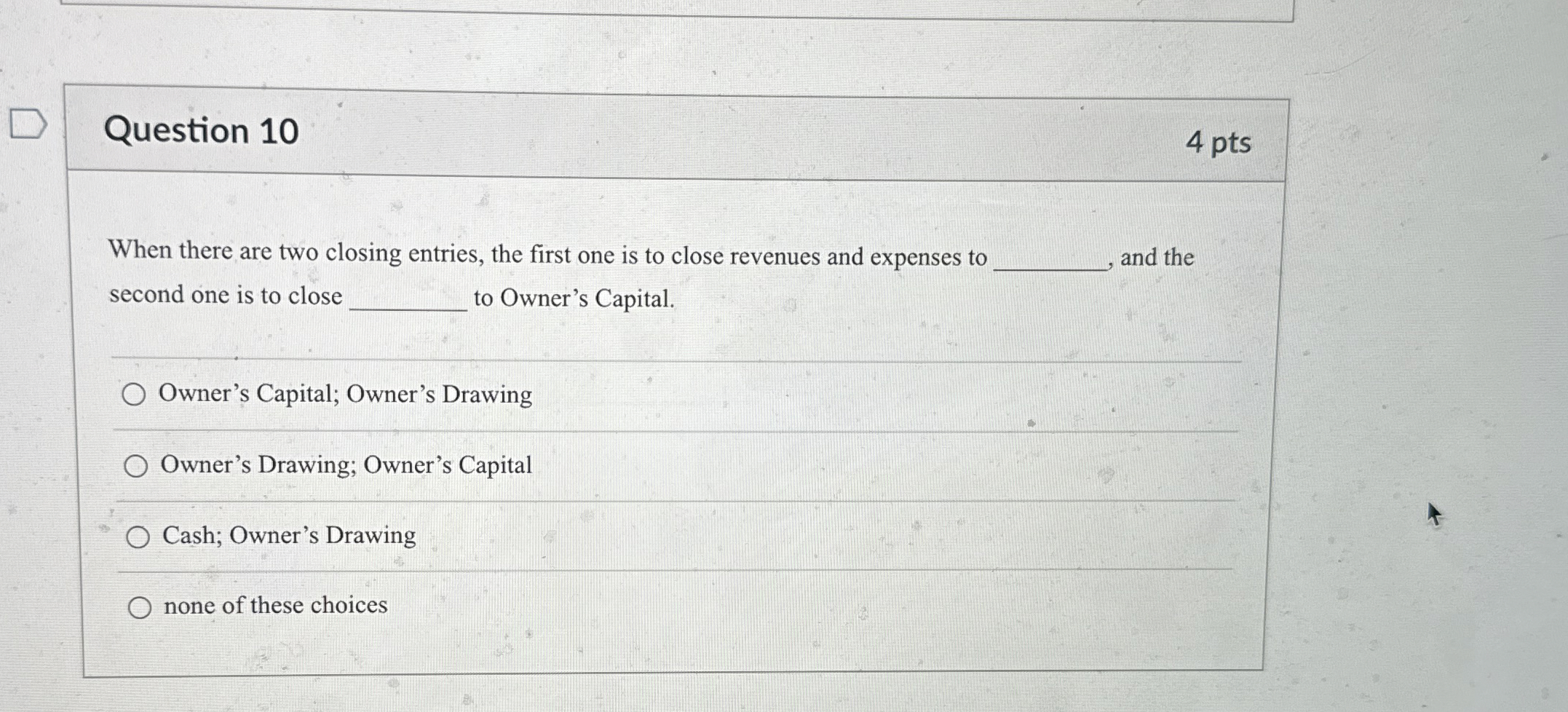  Question 10 4 pts When there are two closing entries, the