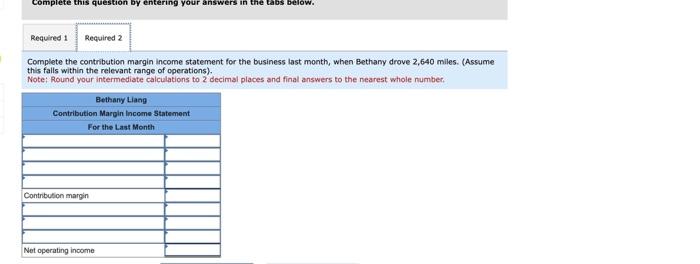  Complete the contribution margin income statement for the business last month,