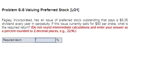  Problem 8-8 Valuing Preferred Stock [LO1] Fegley, Incorporated, has an issue