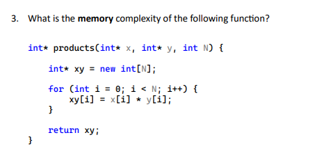 3. What is the memory complexity of the following function ? int*
