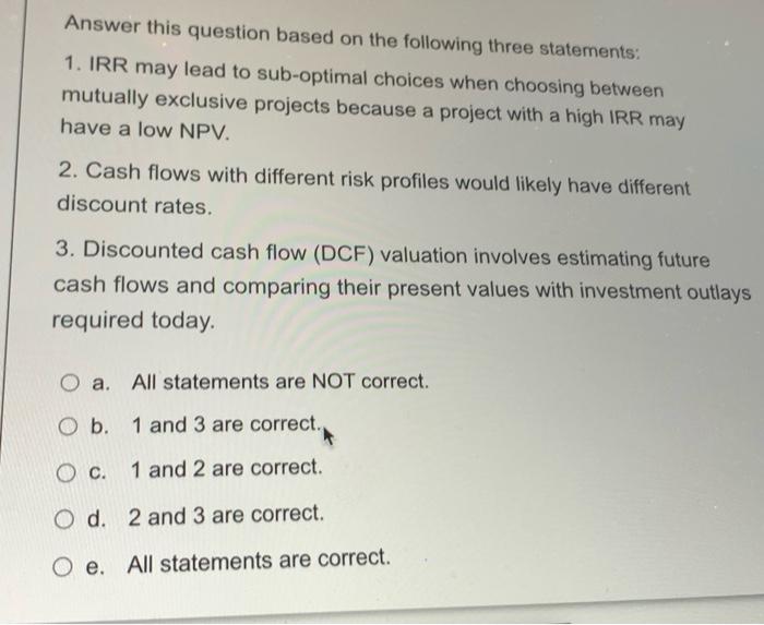  Answer this question based on the following three statements: 1. IRR