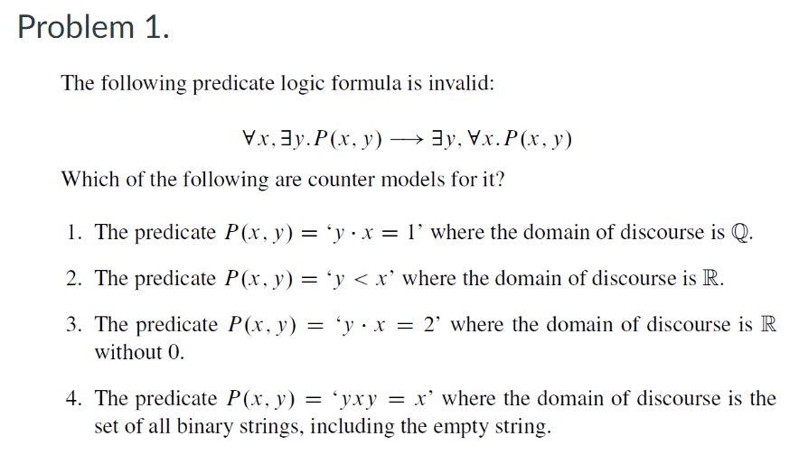  Problem 1. The following predicate logic formula is invalid: AAx,EEy.P(x,y)longrightarrowEEy,AAx.P(x,y) Which