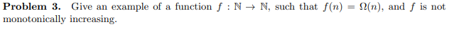  Problem 3. Give an example of a function f:N N, such