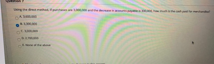  Question 7 Using the direct method, if purchases are 3,000,000 and