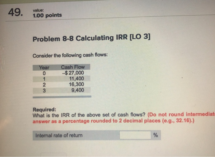  value: 1.00 points Problem 8-8 Calculating IRR [LO 3] Consider the