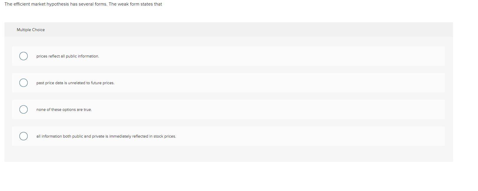 The efficient market hypothesis has several forms. The weak form states