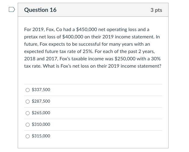  Question 16 3 pts For 2019, Fox, Co had a $450,000