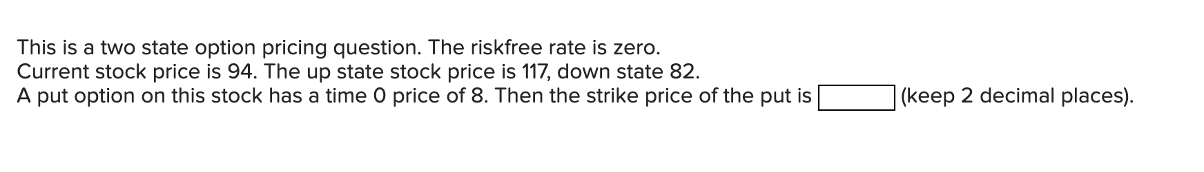  This is a two state option pricing question. The riskfree rate