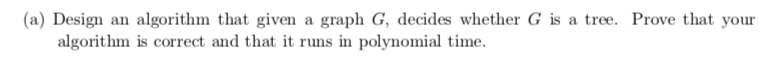(a) Design an algorithm that given a graph G, decides whether