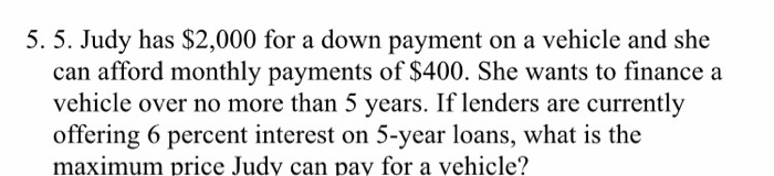  5. 5. Judy has S2,000 for a down payment on a