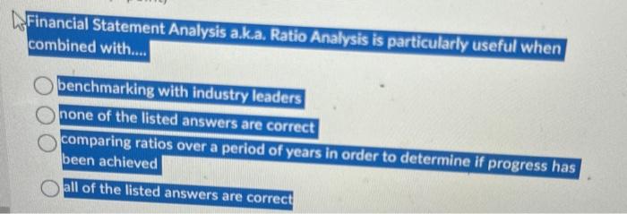  Financial Statement Analysis a.k.a. Ratio Analysis is particularly useful when combined
