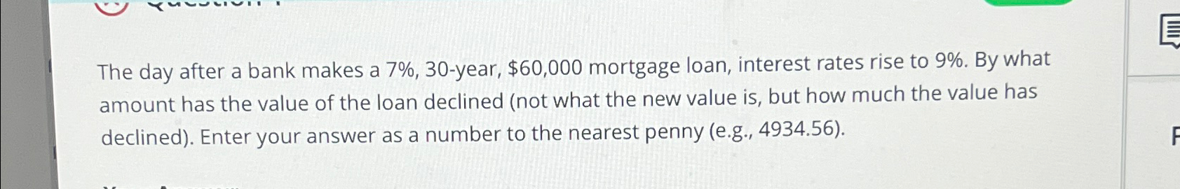  The day after a bank makes a 7%,30-year, $60,000 mortgage loan,