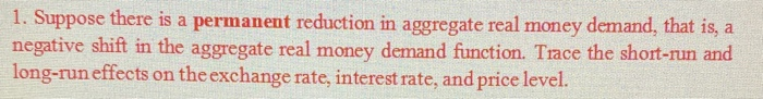  1. Suppose there is a permanent reduction in aggregate real money