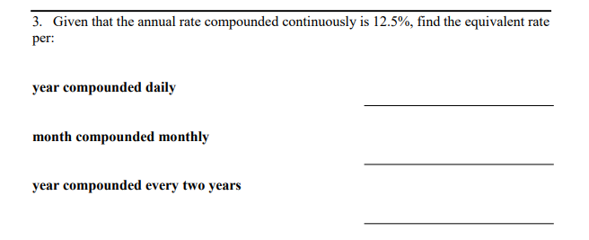  3. Given that the annual rate compounded continuously is 12.5%, find