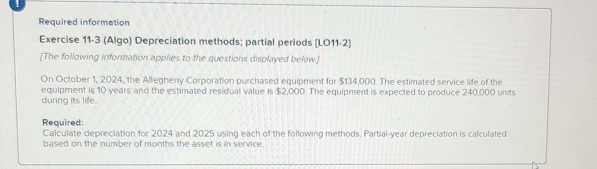  Required information Exercise 11-3 (Algo) Depreciation methods; partial periods [LO11-2] [The