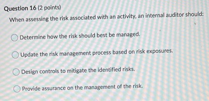  Question 16 (2 points) When assessing the risk associated with an
