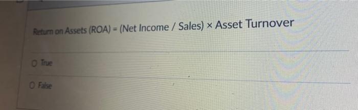 %nmAssets (ROA) - (Net Income / Sales) x Asset Turnover