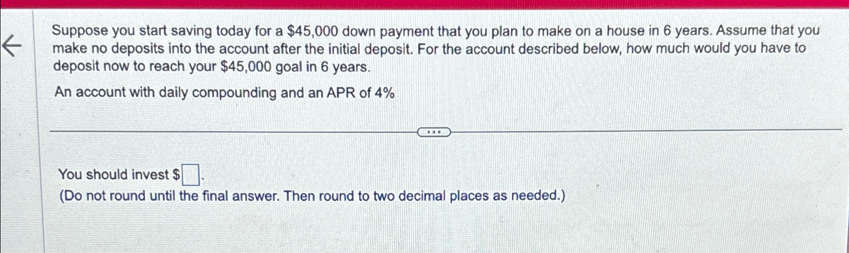  Suppose you start saving today for a $45,000 down payment that