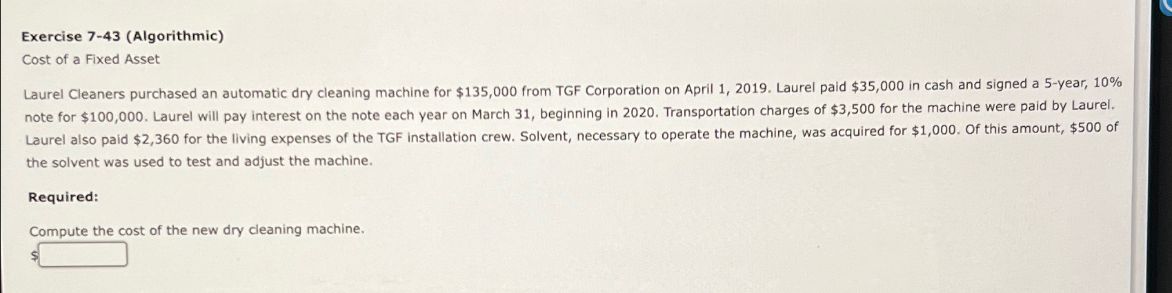  Exercise 7-43(Algorithmic) Cost of a Fixed Asset Laurel Cleaners purchased an