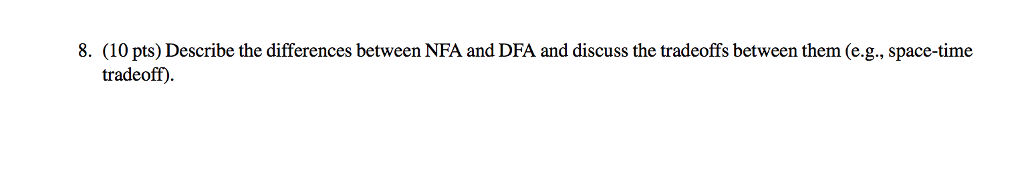 8. (10 pts) Describe the differences between NFA and DFA and discuss
