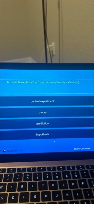  D F2 W S A testable explanation for an observations is