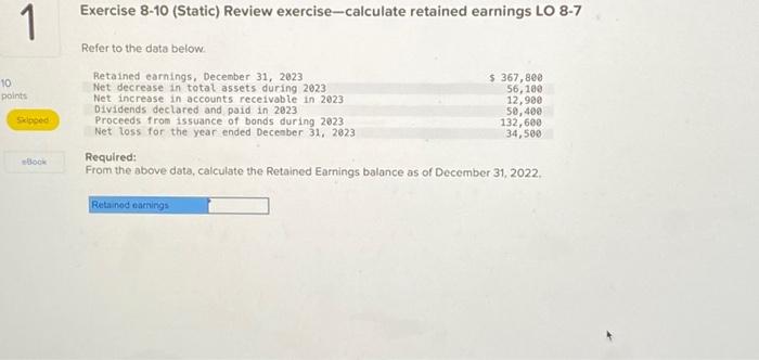  1 10 points Skipped eBook Exercise 8-10 (Static) Review exercise-calculate retained