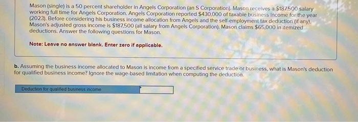 percent shareholder in Angels Corporation (an S Corporation). Mason receives a $187,500
