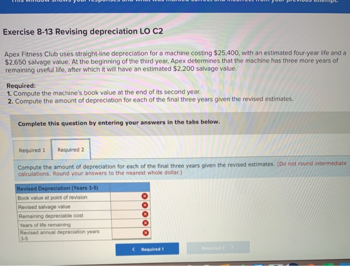 incorrect from your previous attempt. Exercise 8-13 Revising depreciation LO C2 Apex