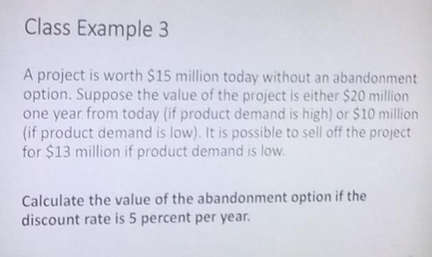  Class Example 3 A project is worth $15 million today without