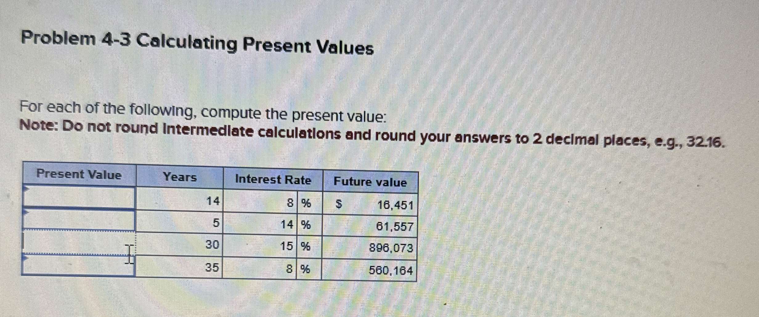  Problem 4-3 Calculating Present Values For each of the following, compute