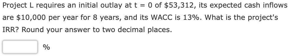  Project L requires an initial outlay at t = 0 of