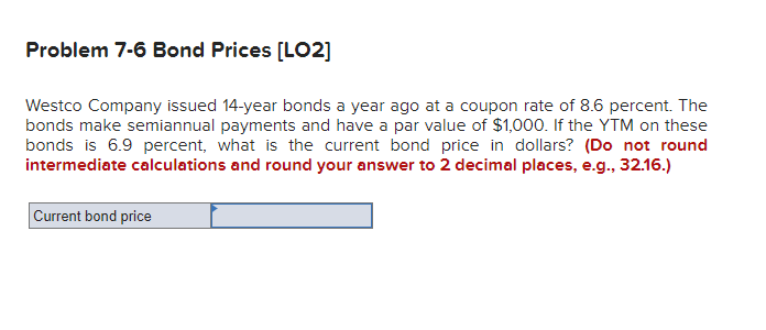 Problem 7-6 Bond Prices [LO2] Westco Company issued 14-year bonds a