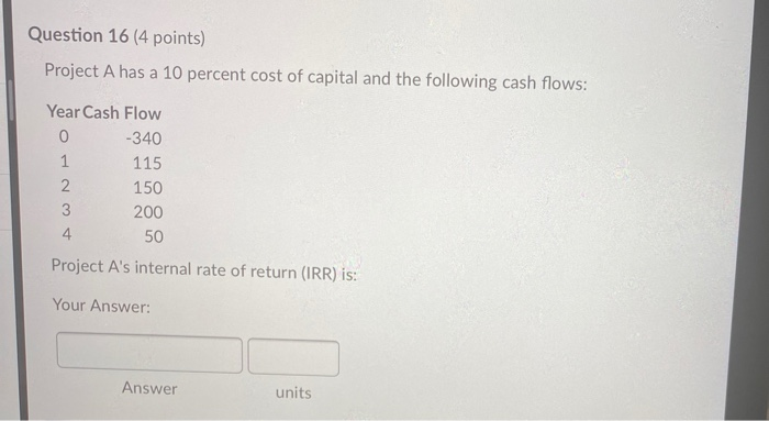  Question 16 (4 points) Project A has a 10 percent cost