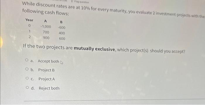  While discount rates are at 10% for every maturity, you evaluate
