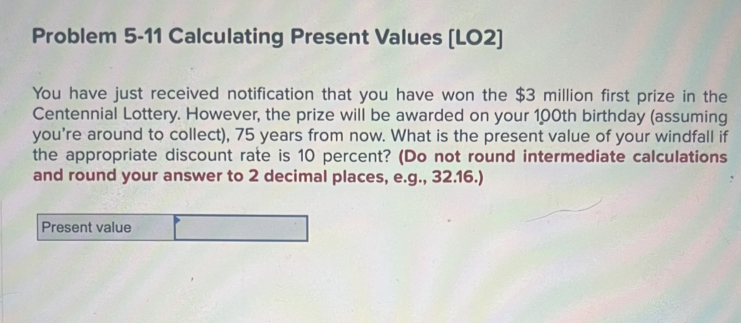  Problem 5-11 Calculating Present Values [LO2] You have just received notification