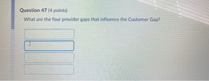 Question 47 (4 points) What are the four provider gaps that influence