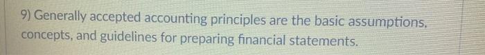 9) Generally accepted accounting principles are the basic assumptions, concepts, and guidelines