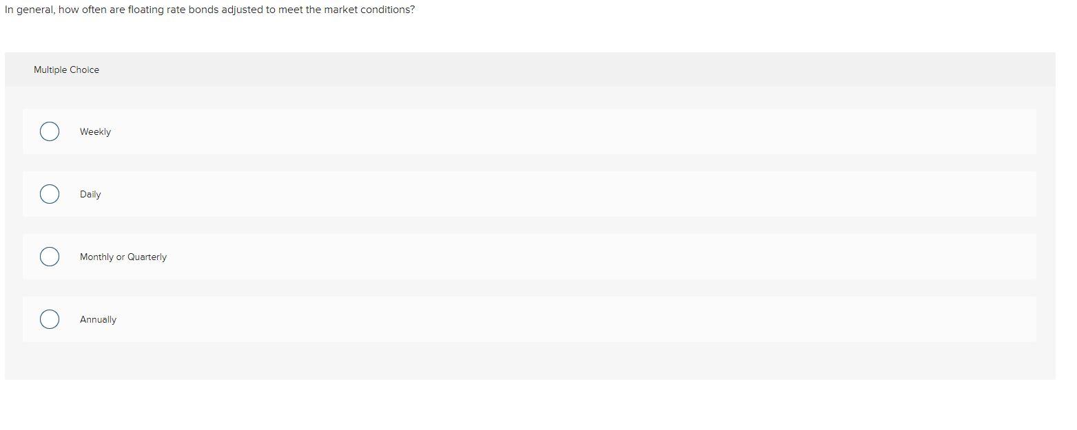  In general, how often are floating rate bonds adjusted to meet