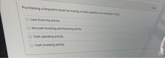 Purchasing a long-term asset by issuing a notes payable is an