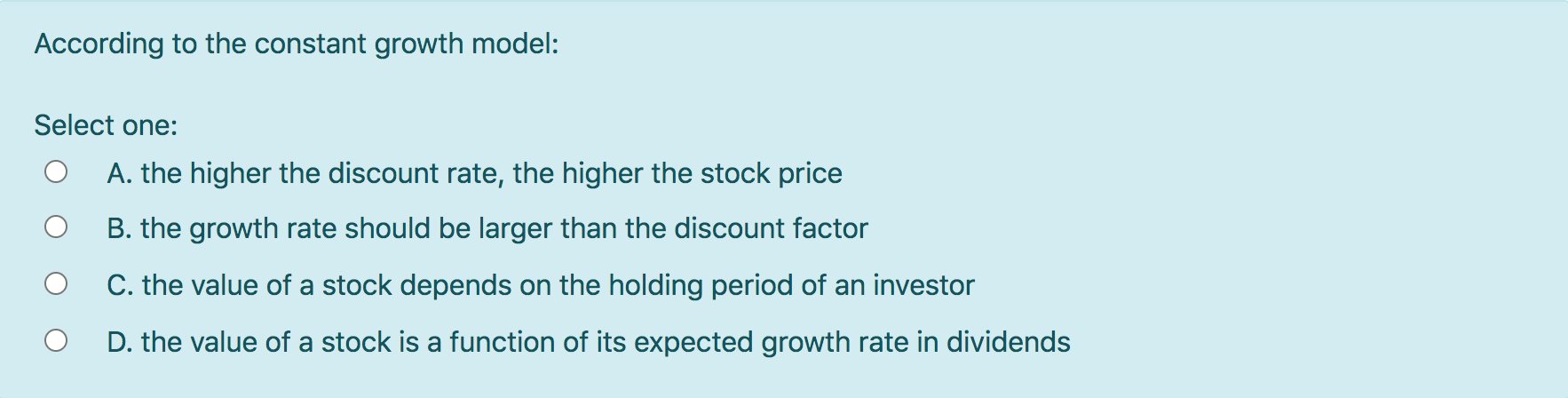  According to the constant growth model: Select one: A. the higher