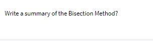 Write a summary of the Bisection Method?
