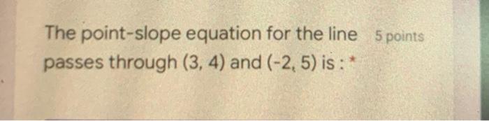The point-slope equation for the line 5 pants passes through (3, 4)