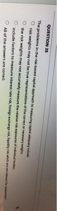  QUESTION 25 The problems in the risk-based capital approach to measuring