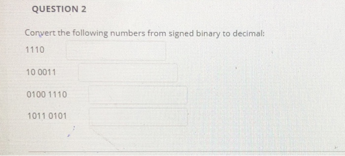 QUESTION 2 Convert the following numbers from signed binary to decimal: 1110