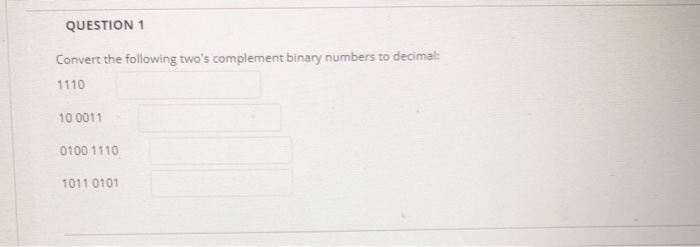 QUESTION 1 Convert the following complement binery numbers to decimal: 1110 01001110