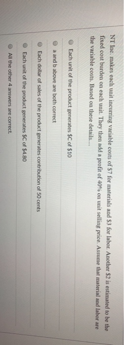  NT Inc. makes each unit incurring variable costs of S7 for
