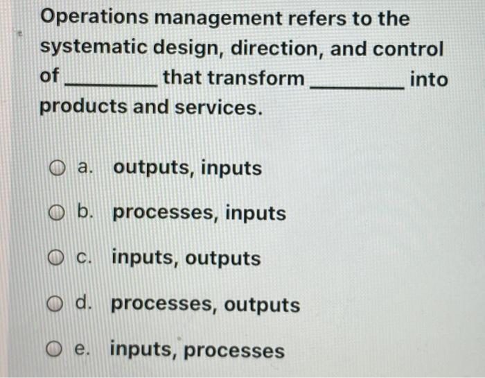  Operations management refers to the systematic design, direction, and control of