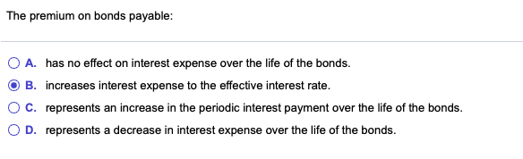  The premium on bonds payable: A. has no effect on interest